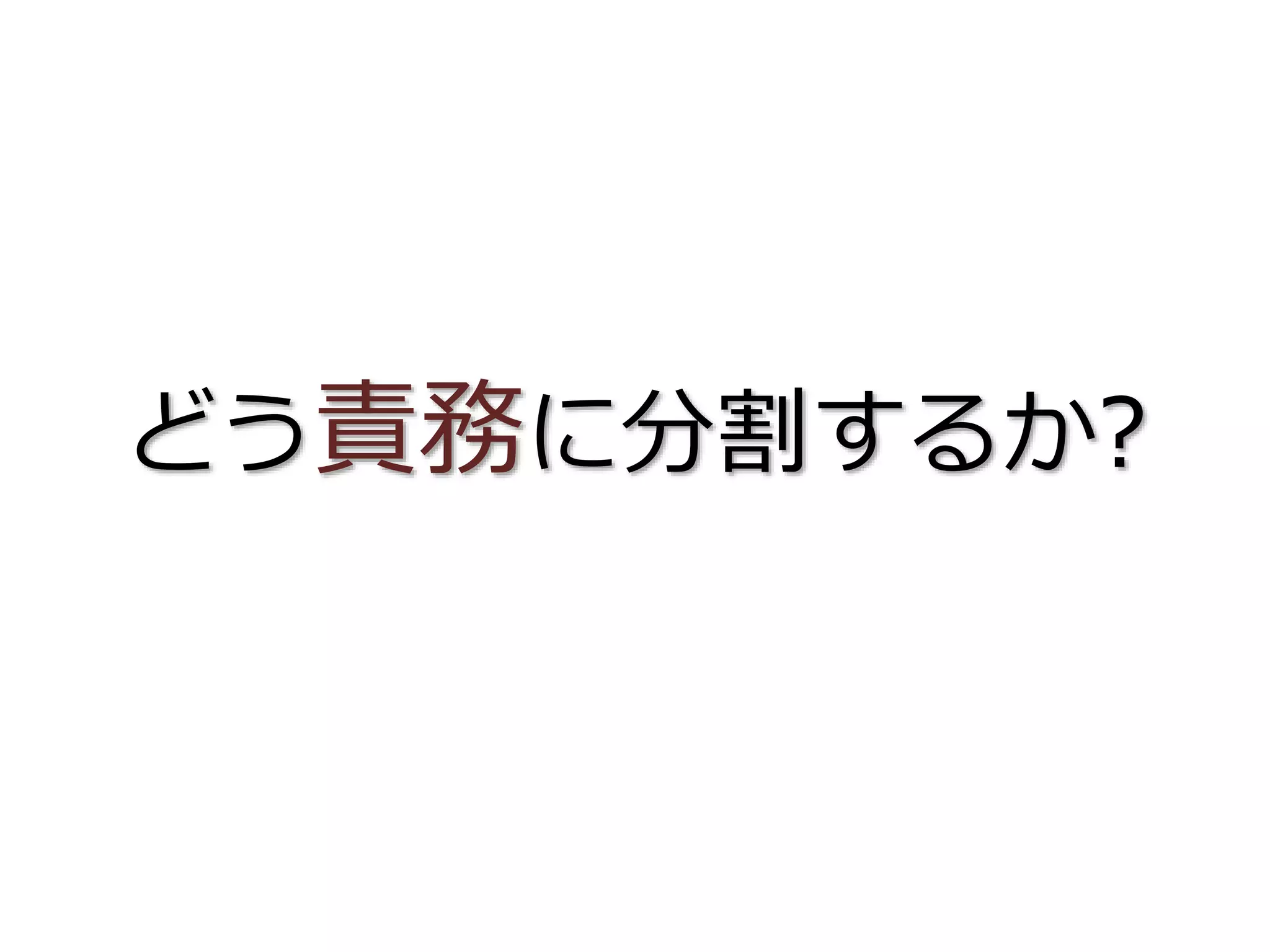 どう責務に分割するか?
 