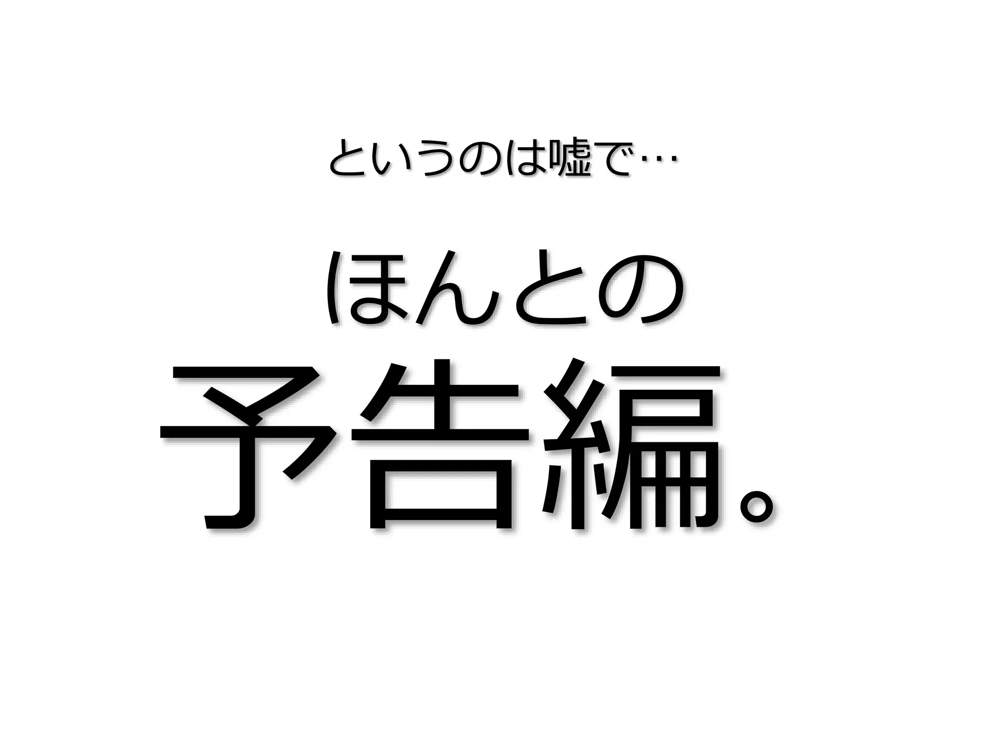というのは嘘で…
ほんとの
予告編。
 