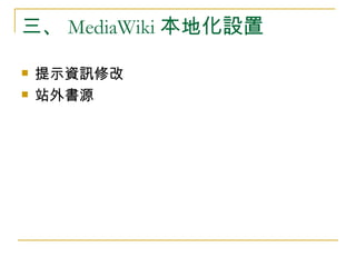 三、 MediaWiki 本地化設置 <ul><li>提示資訊修改 </li></ul><ul><li>站外書源 </li></ul>