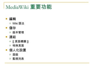 MediaWiki 重要功能 <ul><li>編輯 </li></ul><ul><ul><li>Wiki 語法 </li></ul></ul><ul><li>儲存  </li></ul><ul><ul><li>版本管理 </li></ul></...