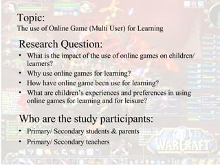 Topic: The use of Online Game (Multi User) for Learning  ,[object Object],[object Object],[object Object],[object Object],[object Object],[object Object],[object Object],[object Object]