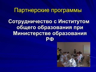 Партнерские программы Сотрудничество с Институтом общего образования при Министерстве образования РФ 