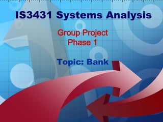 Group Project Phase 1 Topic: Bank IS3431 Systems Analysis 