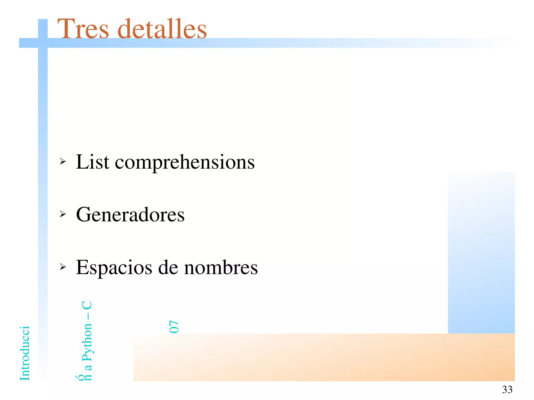 Tres detalles List comprehensions Generadores Espacios de nombres 
