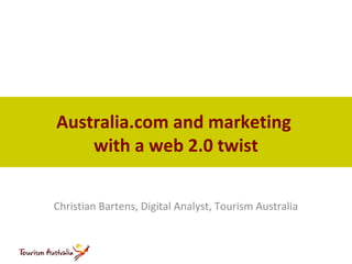 Australia.com and marketing
    with a web 2.0 twist

Christian Bartens, Digital Analyst, Tourism Australia
 