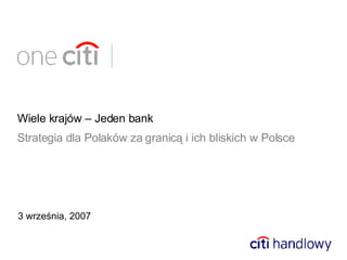3 września , 2007 Wiele krajów – Jeden bank S trategia dla Polaków za   granicą  i ich bliskich w Polsce 