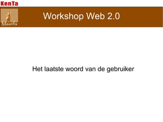 Workshop Web 2.0




Het laatste woord van de gebruiker