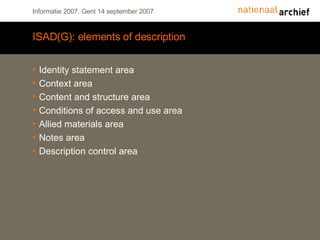 ISAD(G): elements of description Identity statement area Context area Content and structure area Conditions of access and use area Allied materials area Notes area Description control area 