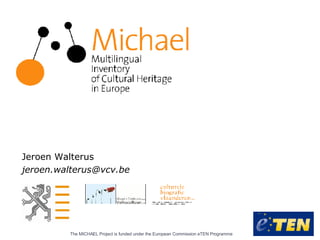 Jeroen Walterus [email_address] The MICHAEL Project is funded under the European Commission eTEN Programme   