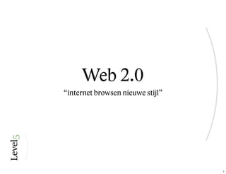 Web 2.0
“internet browsen nieuwe stijl”




                                  1