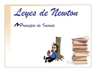 Leyes de Newton
Principio de Inercia
 