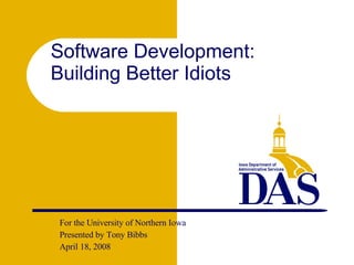 [object Object],[object Object],[object Object],Software Development: Building Better Idiots 