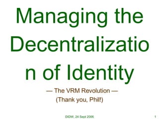 Managing the Decentralization of Identity ,[object Object],[object Object]