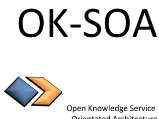 OK-SOA Open Knowledge Service  Orientated Architecture 