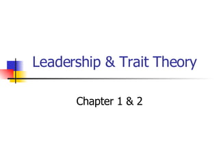 Leadership & Trait Theory  Chapter 1 & 2 