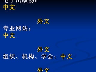 电子出版物：  中文   外文 专业网站：  中文   外文 组织、机构、学会： 中文   外文 