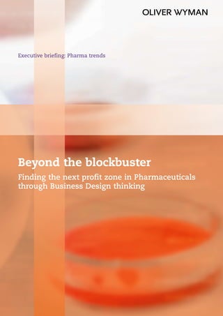 Beyond the blockbuster
Finding the next profit zone in Pharmaceuticals
through Business Design thinking
Executive briefing: Pharma trends
 