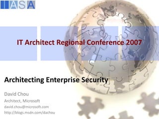 IT Architect Regional Conference 2007



Architecting Enterprise Security
David Chou
Architect, Microsoft
david.chou@microsoft.com
http://blogs.msdn.com/dachou