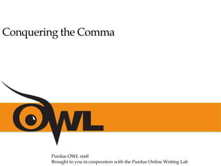 Conquering the Comma
Purdue OWL staff
Brought to you in cooperation with the Purdue Online Writing Lab
 