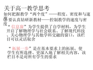 关于高一教学思考 如何把握教学“两个度”——程度、密度和与速度 ② 要认真钻研新教材——控制教学的速度与密度  “ 信息窗 ”为学生提供了自学材料，为学生开启了解物理学与社会联系、了解现代科技、关心物理学与其他学科交融的窗口，该栏目可以灵活取舍  “ 拓展一步 ”是在基本要求上的拓展，使学生有所选择、更深入地了解相关内容，该栏目不是对所有学生的要求  