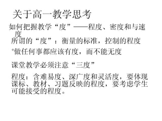 如何把握教学“度”——程度、密度和与速度 关于高一教学思考 所谓的“度”：衡量的标准，控制的程度。 做任何事都应该有度，而不能无度 课堂教学必须注意“三度” 程度 ：含难易度、深广度和灵活度，要体现课标、教材、习题反映的程度，要考虑学生可能接受的程度。 