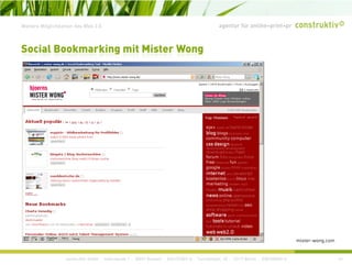 agentur für online+print+prWeitere Möglichkeiten des Web 2.0
Social Bookmarking mit Mister Wong
construktiv GmbH · Haferwende 1 · 28357 Bremen · 0421/27867-0 · Tucholskystr. 45 · 10117 Berlin · 030/200569-0 41
mister-wong.com
 