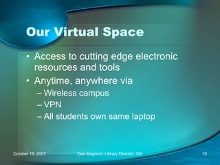 Our Virtual Space Access to cutting edge electronic resources and tools Anytime, anywhere via Wireless campus VPN All students own same laptop 