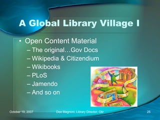 A Global Library Village I Open Content Material The original…Gov Docs Wikipedia & Citizendium Wikibooks PLoS Jamendo  And so on 