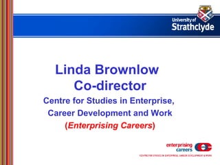 Linda Brownlow Co-director Centre for Studies in Enterprise,  Career Development and Work ( Enterprising Careers ) 