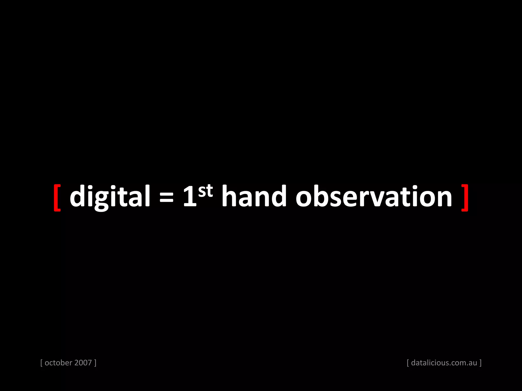 [ october 2007 ] [ datalicious.com.au ]
[ digital = 1st hand observation ]
 