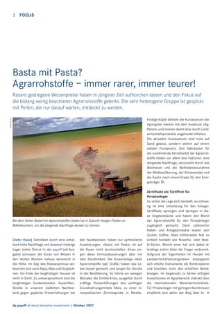 3

FOCUS

Basta mit Pasta?
Agrarrohstoffe – immer rarer, immer teurer!

www.sxc.hu

Rasant gestiegene Weizenpreise haben in jüngster Zeit aufhorchen lassen und den Fokus auf
die bislang wenig beachteten Agrarrohstoffe gelenkt. Die sehr heterogene Gruppe ist gespickt
mit Perlen, die nur darauf warten, entdeckt zu werden.
Findige Köpfe betiteln die Kursavancen der
Agrargüter bereits mit dem Ausdruck «Agﬂation» und meinen damit eine durch Landwirtschaftsprodukte angeheizte Inﬂation.
Die aktuellen Kursavancen sind nicht auf
Sand gebaut, sondern stehen auf einem
soliden Fundament. Den Nährboden für
die zunehmende Attraktivität der Agrarrohstoffe bilden vor allem drei Faktoren: eine
steigende Nachfrage, verursacht durch das
Wachstum und die Wohlstandszunahme
der Weltbevölkerung, der Klimawandel und
die Suche nach einem Ersatz für den Energieträger Öl.

Bei dem hohen Bedarf an Agrarrohstoffen bedarf es in Zukunft riesiger Flotten an
Mähdreschern, um die steigende Nachfrage decken zu können.

Dieter Haas| Getrieben durch eine anhaltend hohe Nachfrage und äusserst niedrige
Lager (siehe Derive in der payoff Juli-Ausgabe) schossen die Kurse von Weizen in
den letzten Wochen nahezu senkrecht in
die Höhe. Im Sog des Klassenprimus verteuerten sich auch Raps, Mais und Sojabohnen. Ein Ende der langfristigen Hausse ist
nicht in Sicht. Zu vielversprechend sind die
langfristigen fundamentalen Aussichten.
Streiks in unserem südlichen Nachbarland gegen geplante Preiserhöhungen bei

den Nudelpreisen haben nur symbolische
Auswirkungen. «Basta mit Pasta» ist auf
die Dauer nicht durchzuhalten. Eines zeigen diese Unmutsäusserungen aber mit
aller Deutlichkeit: Die Kursanstiege vieler
Agrarrohstoffe (vgl. Graﬁk) haben das Leben teurer gemacht und sorgen für Unruhe
in der Bevölkerung. So führte vor wenigen
Monaten die Tortilla-Krise, ausgelöst durch
kräftige Preiserhöhungen des wichtigen
Grundnahrungsmittels Mais, zu einer innenpolitischen Zerreissprobe in Mexiko.

dp payoff all about derivative investments | Oktober 2007

Zertiﬁkate als Türöffner für
Privatanleger
So schön die Lage sich darstellt, so schwierig ist eine Umsetzung für den Anleger.
Zertiﬁkate sprangen und springen in diese Angebotslücke und haben den Markt
der Agrarrohstoffe für den Privatanleger
zugänglich gemacht. Dank zahlreicher
Hebel- und Anlageprodukte lassen sich
Zucker, Kaffee, Mais mittlerweile fast so
einfach handeln wie Novartis- oder Nestlé-Aktien. Manch einer hat sich dabei allerdings schon böse die Finger verbrannt.
Aufgrund der Eigenheiten im Handel mit
Landwirtschaftserzeugnissen entpuppten
sich etliche Instrumente als Rohrkrepierer
und brachten nicht den erhofften Renditesegen. Im Gegensatz zu Aktien erfolgen
Investitionen im Agrarbereich indirekt über
die internationalen Warenterminmärkte.
Für Privatanleger mit geringen Kenntnissen
empﬁehlt sich daher der Weg über In- >

 