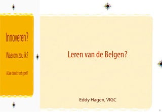 Leren van de Belgen ?



    Eddy Hagen, VIGC
                        1
                        1
 
