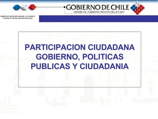 PARTICIPACION CIUDADANA GOBIERNO, POLITICAS PUBLICAS Y CIUDADANIA 