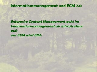Informationsmanagement und ECM 2.0
Enterprise Content Management geht im
Informationsmanagement als Infrastruktur
auf:
aus ECM wird EIM.
 