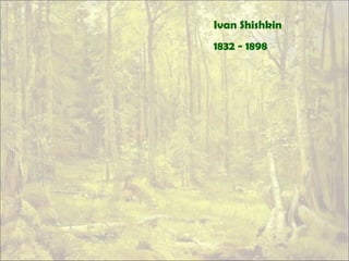 Ivan Shishkin
1832 - 1898
 
