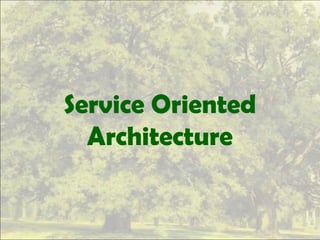 Service Oriented
Architecture
 