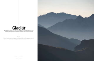 Glaciar
                                                               (del fr. glacier)




  masa de hielo acumulada en las zonas de las cordilleras por encima del límite de las nieves
   perpetuas y cuya parte inferior se desliza muy lentamente, como si fuese un río de hielo.




                                           Glacier
a mass of ice accumulated in the areas of the mountain ranges above the perpetual snow line.
                the lower part is flowing very slowly, as if it were a river of ice.




                                    » balcón de Pineta, huesca
                                        11 de agosto de 2007

                                    » balcón de Pineta, huesca
                                         11th august 2007
 