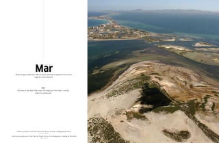 mar
                                                      (del lat. mare).




       masa de agua salada que cubre la mayor parte de la superficie de la tierra.
                              lago de cierta extensión.




                                          sea
          the mass of salt water that covers the majority of the earth´s surface.
                                  lake of a certain size.




        » salinas y arenales de san Pedro del Pinatar, murcia. al fondo: la manga del mar menor.
                                            20 de Junio de 2007

» salt flats and sandy areas of san Pedro del Pinatar, murcia. in the background: la manga del mar menor.
                                              20th June 2007
 