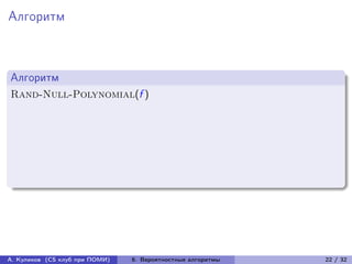 Алгоритм



Алгоритм
Rand-Null-Polynomial(f )




А. Куликов (CS клуб при ПОМИ)   6. Вероятностные алгоритмы   22 / 32
 