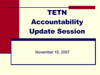 TETN Accountability Update Session November 15, 2007 