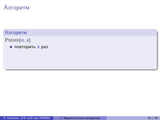 Алгоритм


Алгоритм
Prime(n, s)
   повторить s раз




А. Куликов (CS клуб при ПОМИ)   7. Вероятностные алгоритмы   22 / 30
 