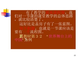 有了教学的 基本流程图 ，我们对一节课的课堂教学的总体思路，就比较清楚了。 　　这好比是盖房子有了一张蓝图。 　　 每个框题 ，也就是一节课应该是要有 一个 流程图。 　 　 以教材第３２页“ 世界舞台上的中国 ” 为例 