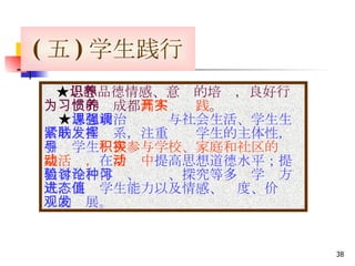 ( 五 ) 学生践行 　 ★ 思想品德情感、意识的培养，良好行为习惯的养成都 离不开实践 。 　★ 思想政治课强调与社会生活、学生生活的紧密联系，注重发挥学生的主体性，引导学生 积极参与学校、家庭和社区的实践活动， 在 活动中 提高思想道德水平；提倡参与、体验、讨论、探究等多种学习方式，促进学生能力以及情感、态度、价值观的发展。 