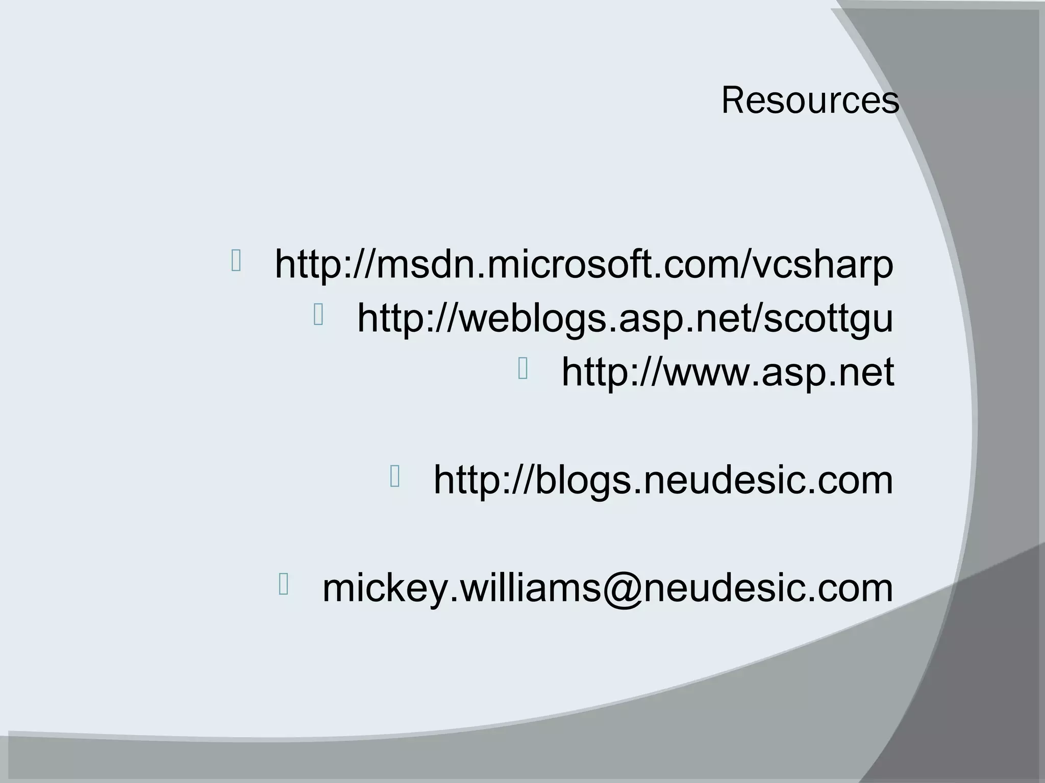 Resources
 http://msdn.microsoft.com/vcsharp
 http://weblogs.asp.net/scottgu
 http://www.asp.net
 http://blogs.neudesic.com
 mickey.williams@neudesic.com
 
