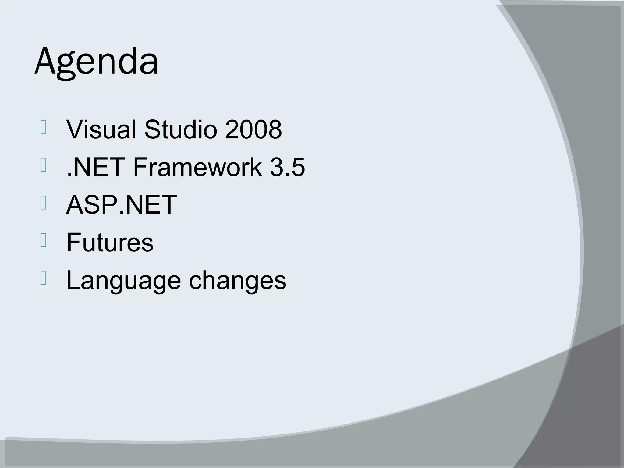Agenda
 Visual Studio 2008
 .NET Framework 3.5
 ASP.NET
 Futures
 Language changes
 