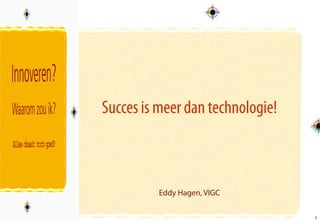 Succes is meer dan technologie!



          Eddy Hagen, VIGC

                                  1
                                  1
 