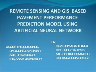 REMOTE SENSING AND GIS  BASED PAVEMENT PERFORMANCE  PREDICTION MODEL USING  ARTIFICIAL NEURAL NETWORK ,[object Object],[object Object],[object Object],[object Object],[object Object],[object Object],[object Object],[object Object],[object Object]