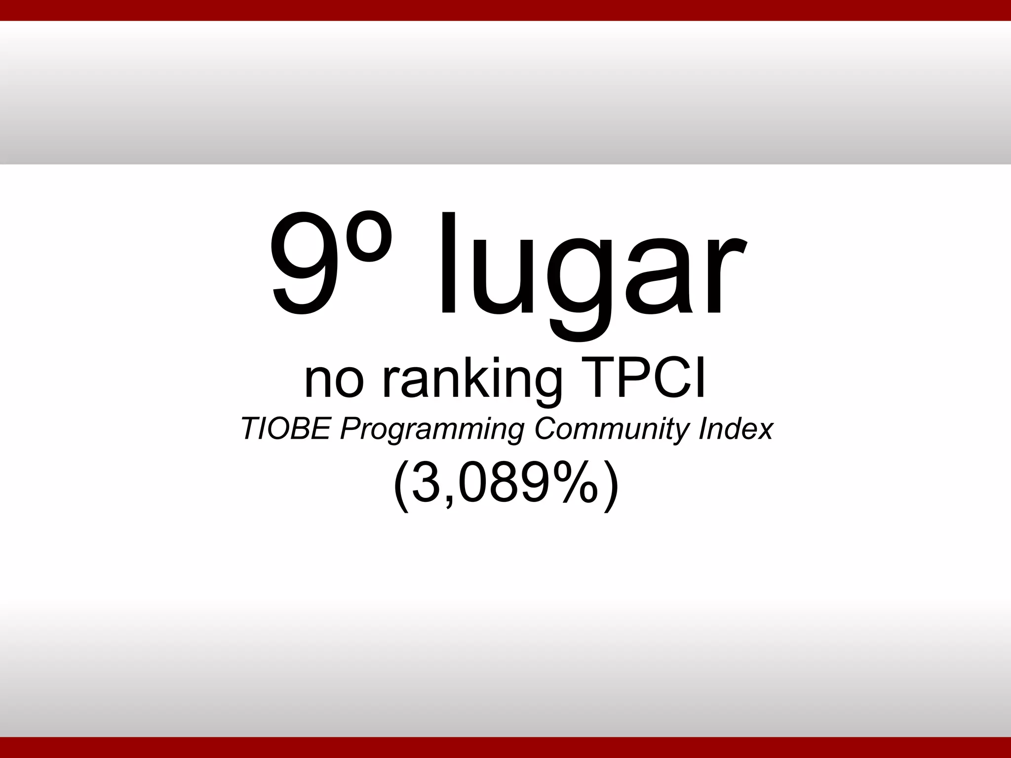 9º lugar no ranking TPCI TIOBE Programming Community Index (3,089%) 