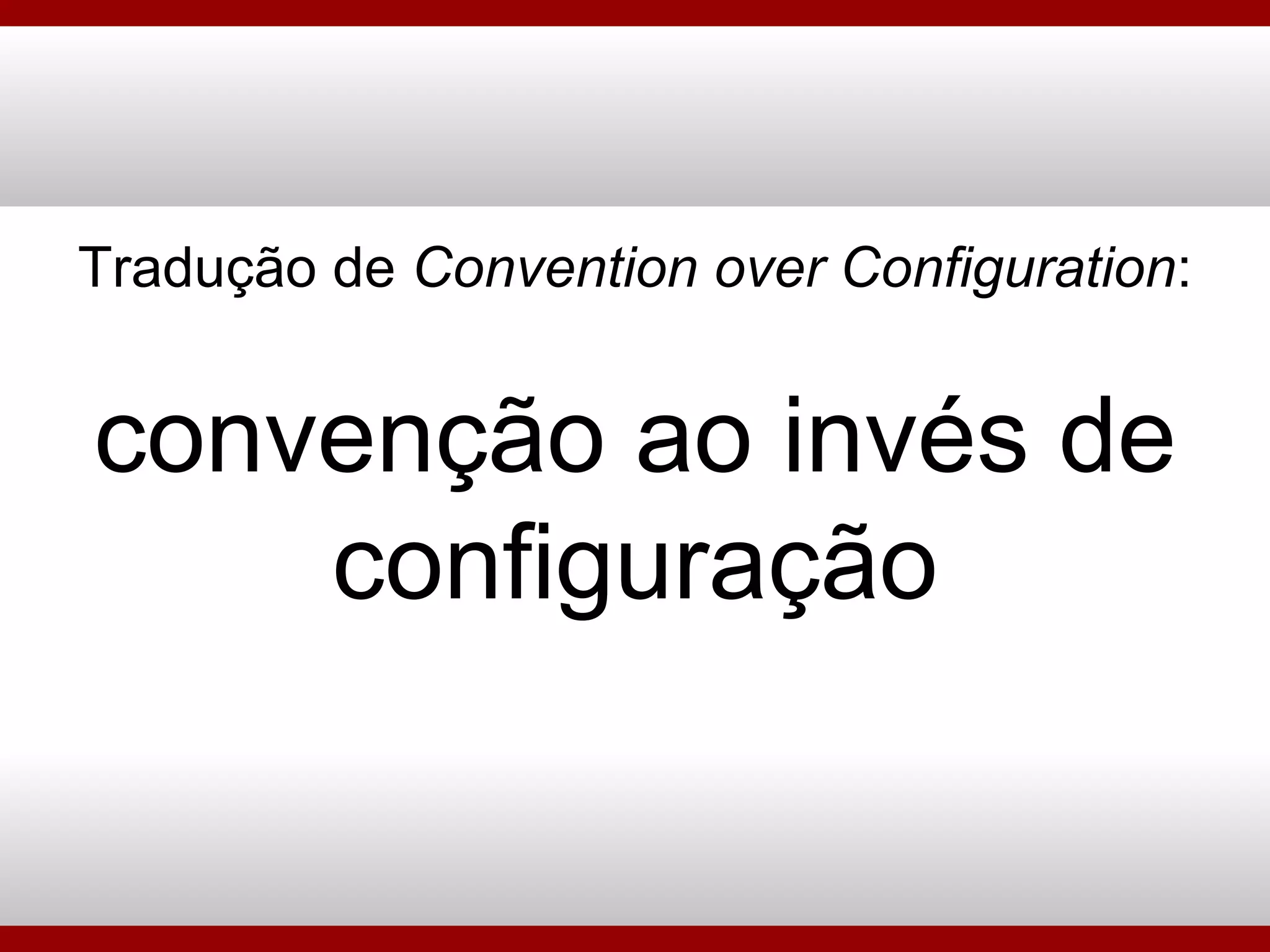 Tradução de  Convention over Configuration : convenção ao invés de configuração 