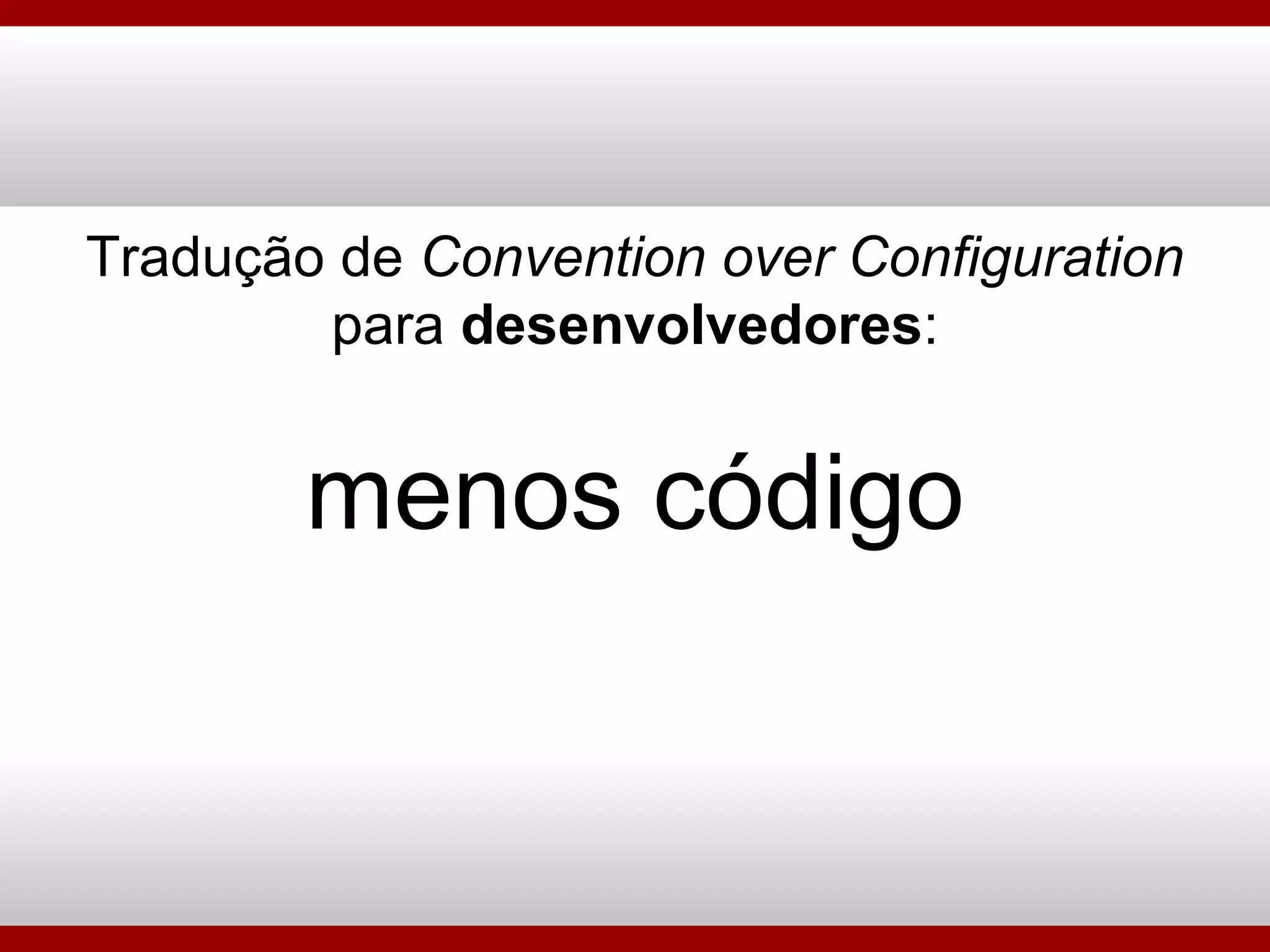 Tradução de  Convention over Configuration para  desenvolvedores : menos código 